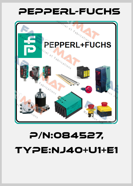 P/N:084527, Type:NJ40+U1+E1  Pepperl-Fuchs