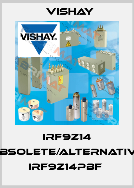 IRF9Z14 obsolete/alternative IRF9Z14PBF  Vishay