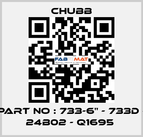 PART NO : 733-6" - 733D - 24B02 - Q1695  Chubb