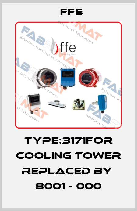 Type:3171for cooling tower replaced by  8001 - 000 Ffe